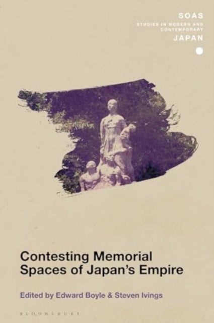 Contesting Memorial Spaces of Japan''s Empire