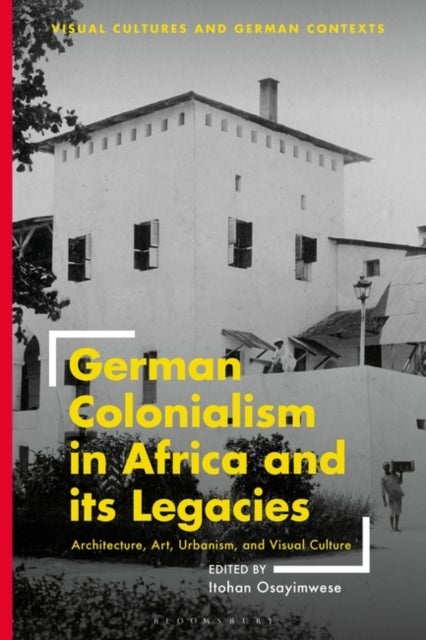 German Colonialism in Africa and its Legacies - Architecture, Art, Urbanism, and Visual Culture