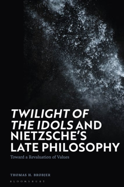 Twilight of the Idols'' and Nietzsche’s Late Philosophy - Toward a Revaluation of Values