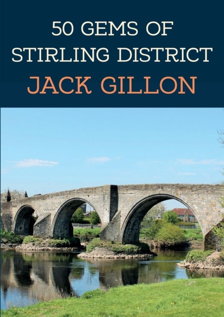 50 Gems of Stirling District - The History & Heritage of the Most Iconic Places