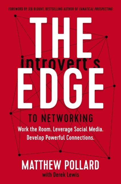 The Introvert's Edge to Networking - Work the Room. Leverage Social Media. Develop Powerful Connections