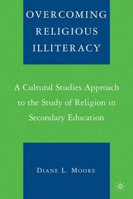 Overcoming Religious Illiteracy - A Cultural Studies Approach to the Study of Religion in Secondary Education