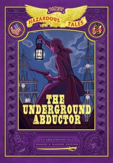 The Underground Abductor: Bigger & Badder Edition (Nathan Hale''s Hazardous Tales #5)
