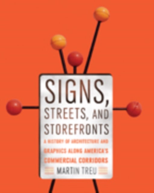 Signs, Streets, and Storefronts - A History of Architecture and Graphics along America's Commercial Corridors