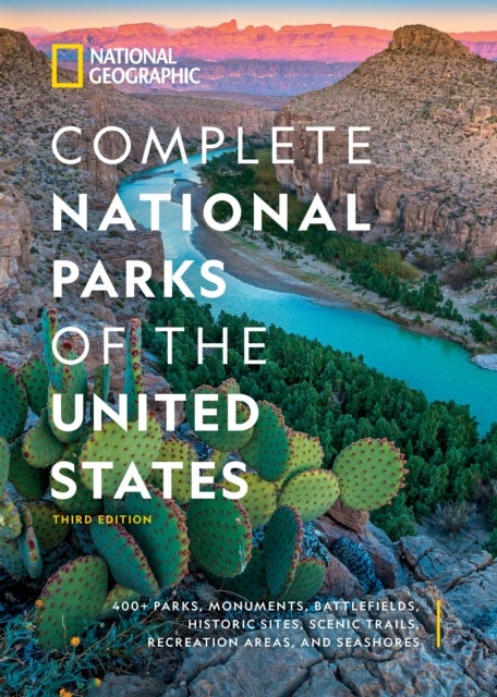 National Geographic Complete National Parks of the United States, 3rd Edition - 400+ Parks, Monuments, Battlefields, Historic Sites, Scenic Trails, Recreation Areas, and Seashores