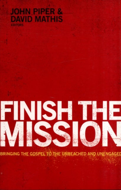 Finish the Mission – Bringing the Gospel to the Unreached and Unengaged - Bringing the Gospel to the Unreached and Unengaged