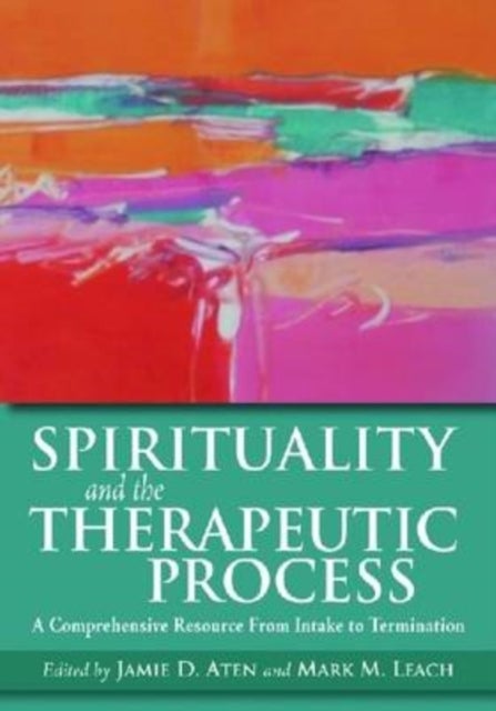Spirituality and the Therapeutic Process - A Comprehensive Resource from Intake to Termination