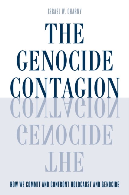 The Genocide Contagion - How We Commit and Confront Holocaust and Genocide