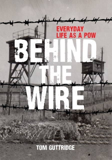Behind the Wire - Everyday Life as a POW