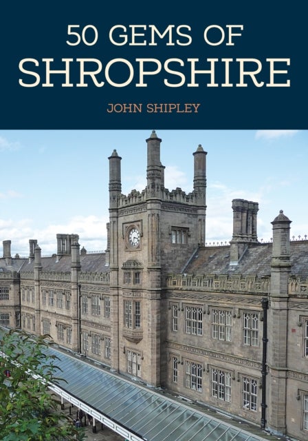 50 Gems of Shropshire - The History & Heritage of the Most Iconic Places
