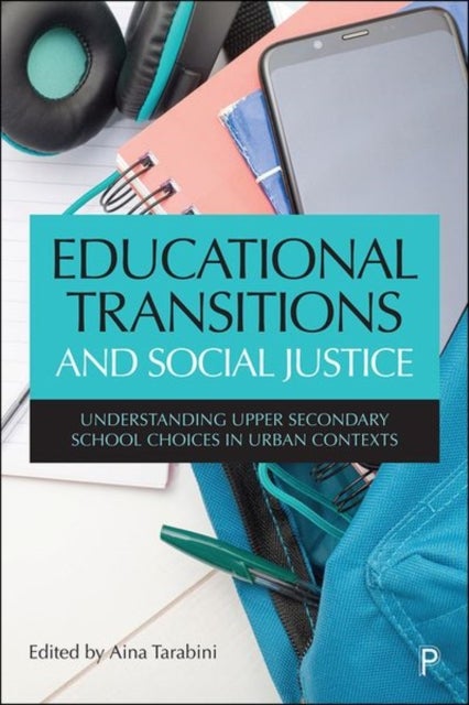Educational Transitions and Social Justice – Under standing Upper Secondary School Choices in Urban C ontexts - Understanding Upper Secondary School Choices in Urban Contexts