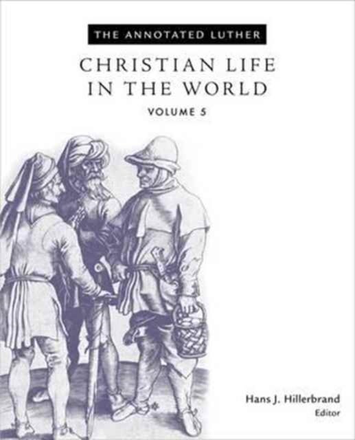 The Annotated Luther, Volume 5 - Christian Life in the World