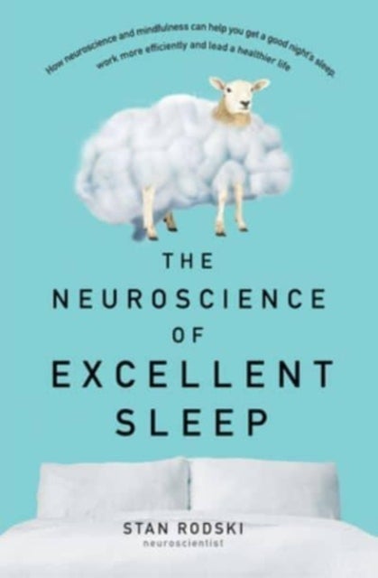 The Neuroscience of Excellent Sleep - Practical advice and mindfulness techniques backed by science to improve your sleep and manage insomnia from Australia's authority on stress and brain performance