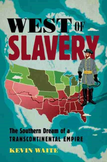 West of Slavery - The Southern Dream of a Transcontinental Empire