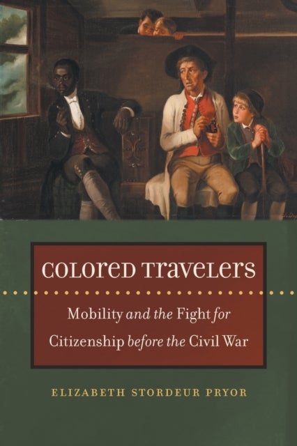 Colored Travelers - Mobility and the Fight for Citizenship Before the Civil War