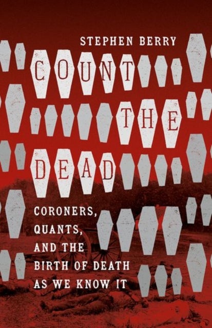 Count the Dead - Coroners, Quants, and the Birth of Death As We Know It
