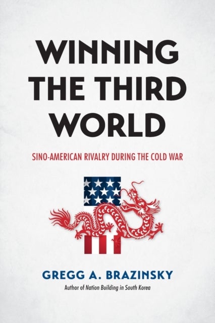 Winning the Third World - Sino-American Rivalry During the Cold War