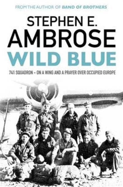 Wild Blue - 741 Squadron: On A Wing And A Prayer Over Occupied Europe