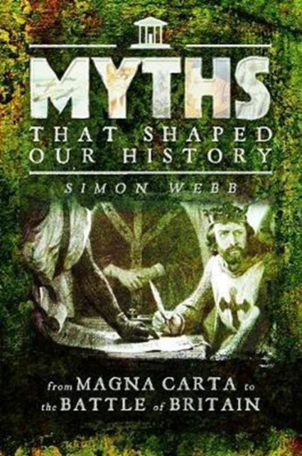 Myths That Shaped Our History - From Magna Carta to the Battle of Britain