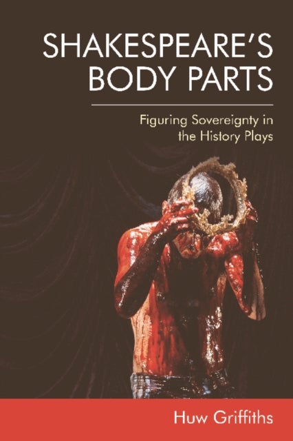 Shakespeare's Body Parts - Figuring Sovereignty in the History Plays