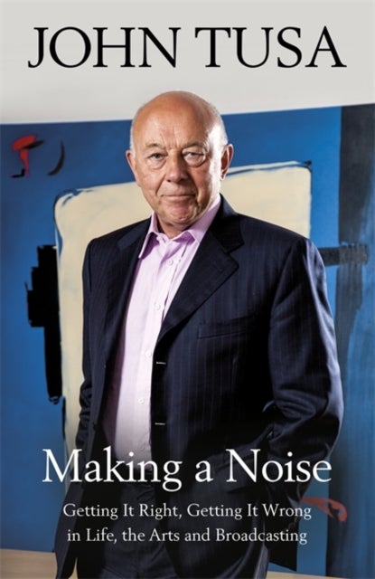 Making a Noise - Getting It Right, Getting It Wrong in Life, Arts and Broadcasting