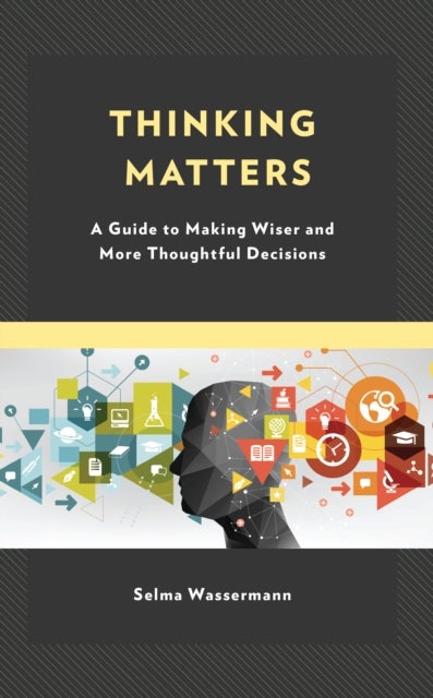 Thinking Matters - A Guide to Making Wiser and More Thoughtful Decisions