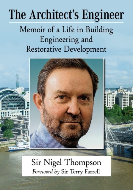 The Architect''s Engineer - Memoir of a Life in Building Engineering and Restorative Development