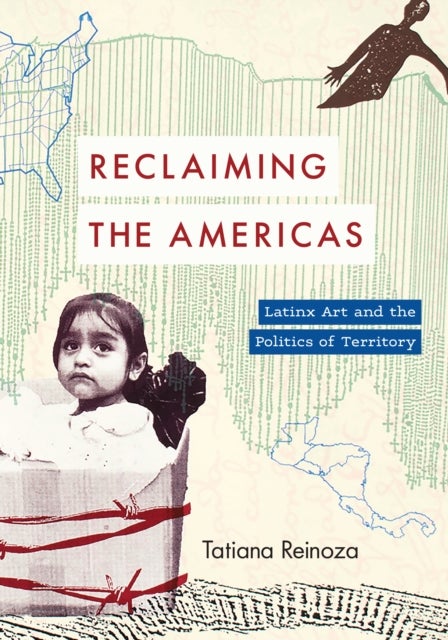 Reclaiming the Americas - Latinx Art and the Politics of Territory