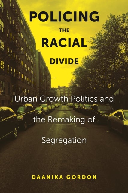 Policing the Racial Divide - Urban Growth Politics and the Remaking of Segregation