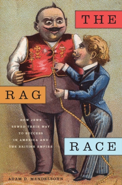 The Rag Race - How Jews Sewed Their Way to Success in America and the British Empire