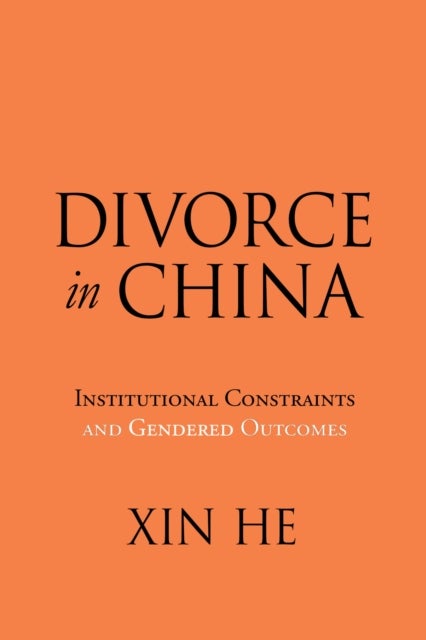 Divorce in China - Institutional Constraints and Gendered Outcomes