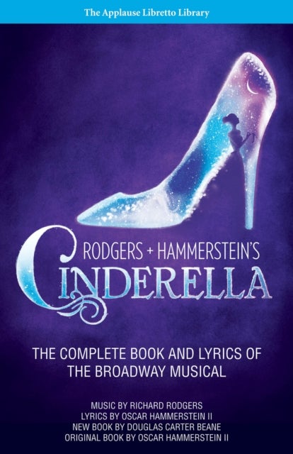 Rodgers + Hammerstein''s Cinderella - The Complete Book and Lyrics of the Broadway Musical The Applause Libretto Library