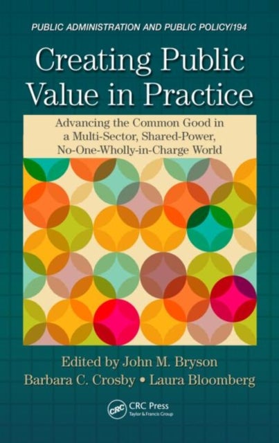Creating Public Value in Practice - Advancing the Common Good in a Multi-Sector, Shared-Power, No-One-Wholly-in-Charge World