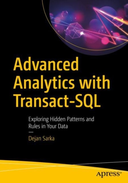 Advanced Analytics With Transact-SQL - Exploring Hidden Patterns and Rules in Your Data