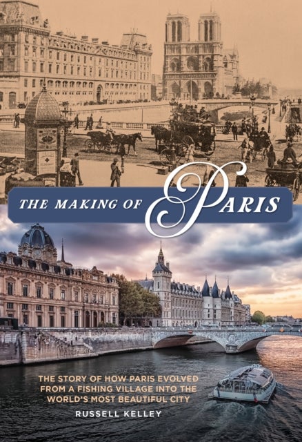 Making of Paris - The Story of How Paris Evolved from a Fishing Village into the World's Most Beautiful City