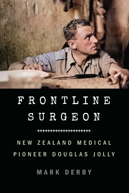 Frontline Surgeon - New Zealand Medical Pioneer Douglas Jolly