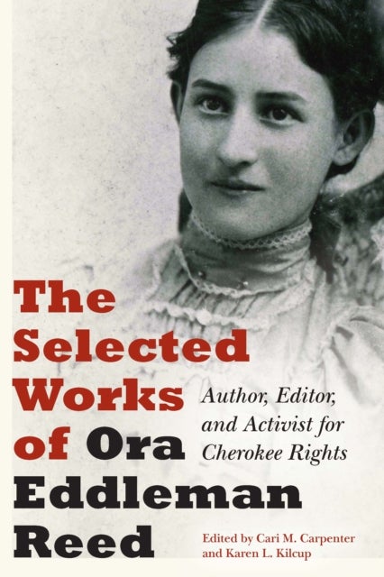 The Selected Works of Ora Eddleman Reed - Author, Editor, and Activist for Cherokee Rights