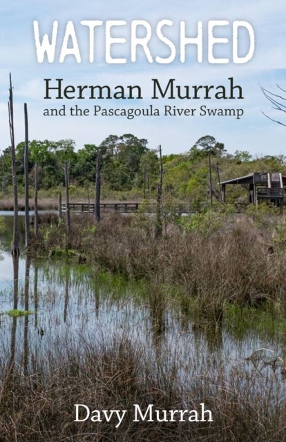 Watershed - Herman Murrah and the Pascagoula River Swamp