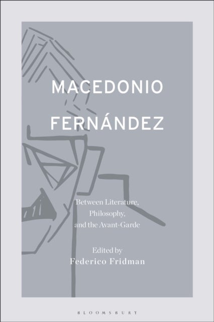 Macedonio Fernández: Between Literature, Philosophy, and the Avant-Garde