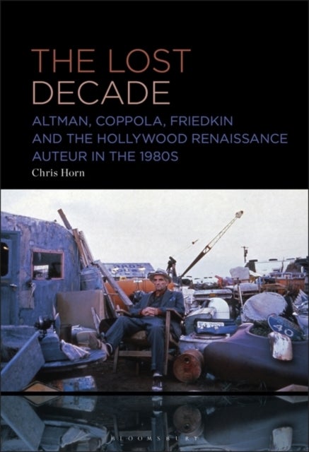 Lost Decade - Altman, Coppola, Friedkin and the Hollywood Renaissance Auteur in the 1980s