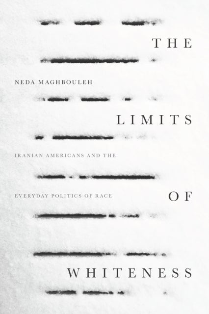 The Limits of Whiteness - Iranian Americans and the Everyday Politics of Race