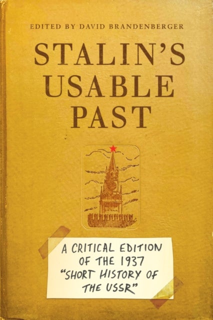 Stalin''s Usable Past - A Critical Edition of the 1937 Short History of the USSR