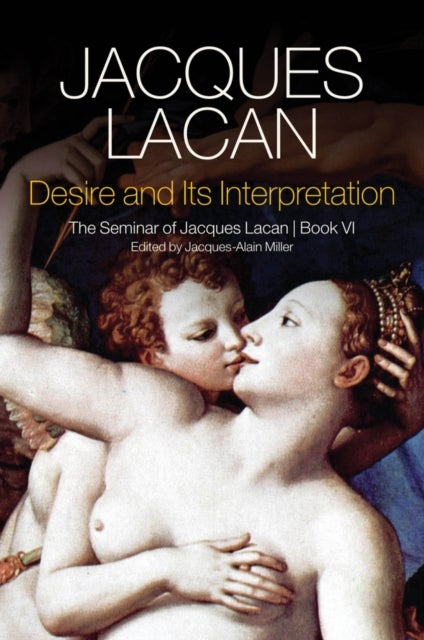 Desire and Its Interpretation - The Seminar of Jacques Lacan, Book VI