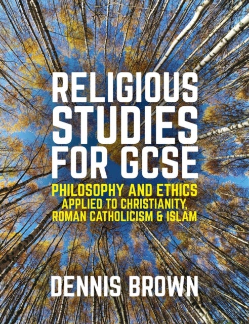 Religious Studies for GCSE, Philosophy and Ethics applied to Christianity, Roman Catholicism and Islam - Philosophy and Ethics applied to Christianity, Roman Catholicism and Islam