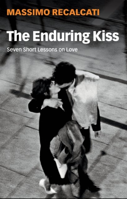 The Enduring Kiss – Seven Short Lessons on Love - Seven Short Lessons on Love