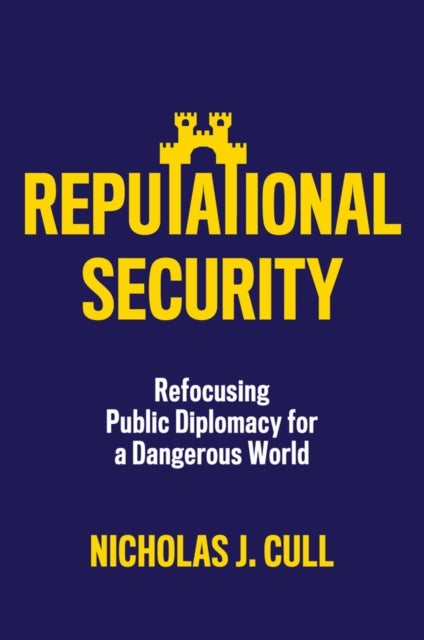 Reputational Security – Refocusing Public Diplomacy for a Dangerous World - Refocusing Public Diplomacy for a Dangerous World