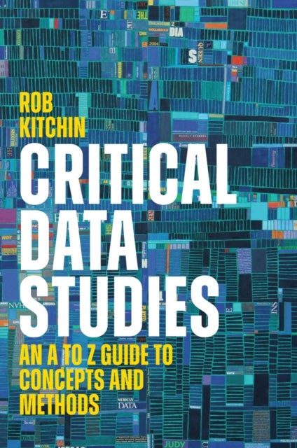 Critical Data Studies: An A to Z Guide to Concepts  and Methods - An A to Z Guide to Concepts and Methods