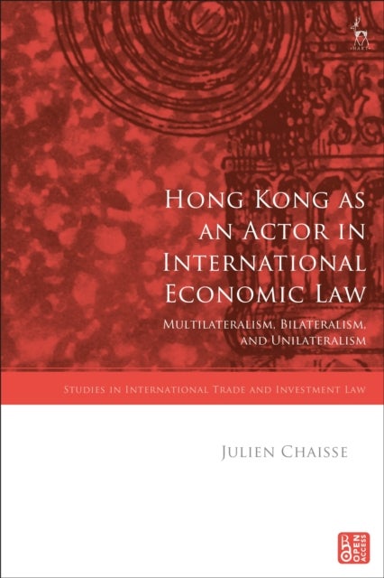 Hong Kong as an Actor in International Economic Law - Multilateralism, Bilateralism, and Unilateralism