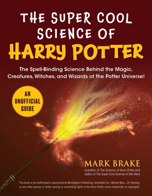The Super Cool Science of Harry Potter - The Spell-Binding Science Behind the Magic, Creatures, Witches, and Wizards of the Potter Universe!