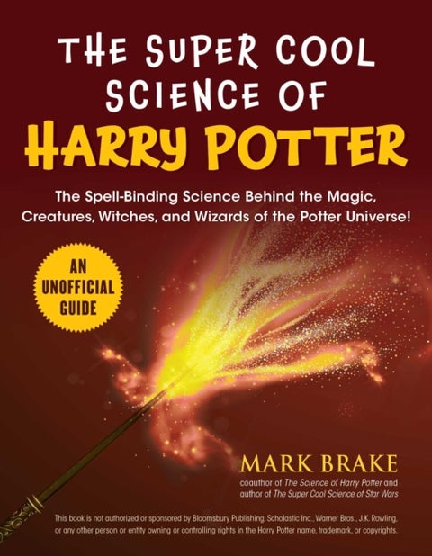 The Super Cool Science of Harry Potter - The Spell-Binding Science Behind the Magic, Creatures, Witches, and Wizards of the Potter Universe!